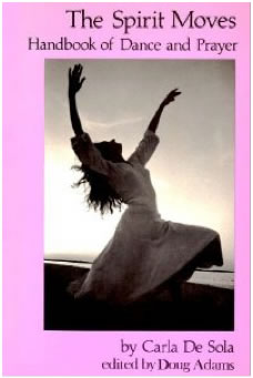 The Spirit Moves Handbook of Dance and Prayer Carla De Sola